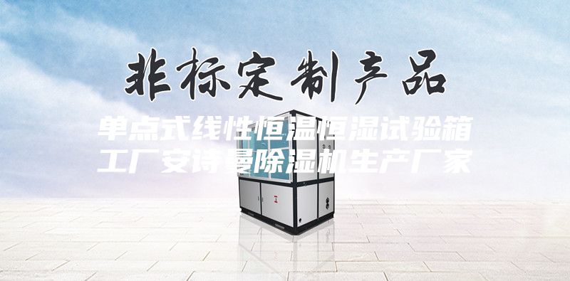 單點式線性恒溫恒濕試驗箱工廠安詩曼除濕機(jī)生產(chǎn)廠家