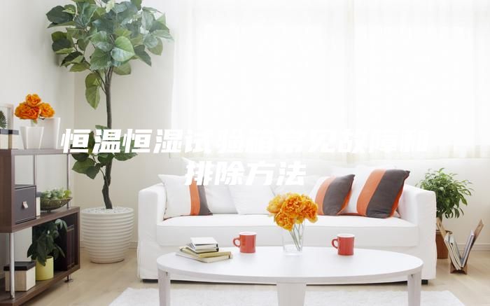 恒溫恒濕試驗(yàn)箱常見故障和排除方法