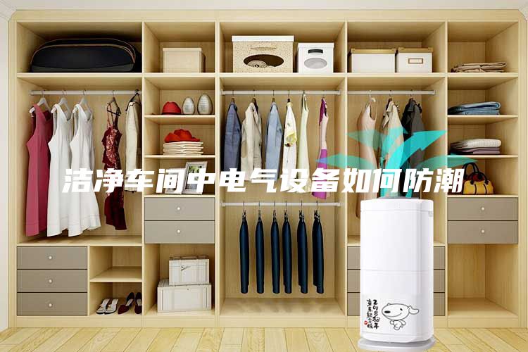 潔凈車間中電氣設(shè)備如何防潮