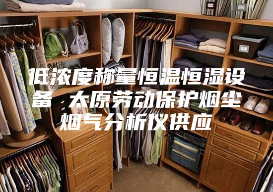 低濃度稱(chēng)量恒溫恒濕設(shè)備 太原勞動(dòng)保護(hù)煙塵煙氣分析儀供應(yīng)
