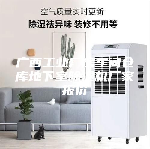 廣西工業(yè)廠房車(chē)間倉(cāng)庫(kù)地下室除濕機(jī)廠家報(bào)價(jià)