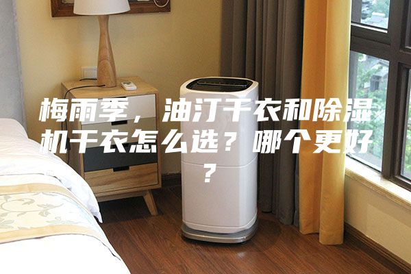 梅雨季，油汀干衣和除濕機干衣怎么選？哪個更好？