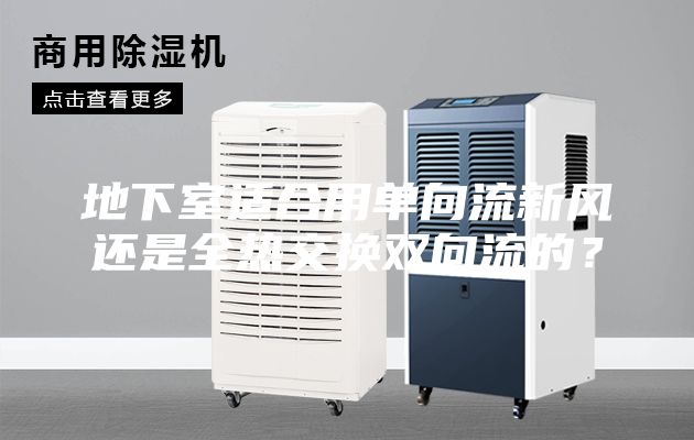 地下室適合用單向流新風還是全熱交換雙向流的?