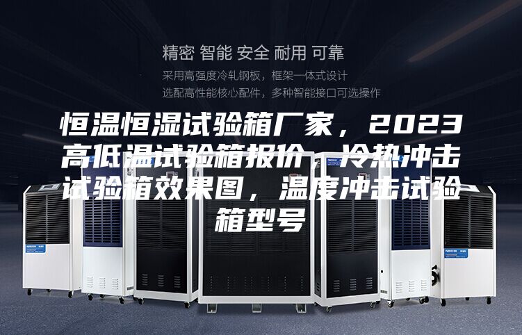 恒溫恒濕試驗箱廠家，2023高低溫試驗箱報價，冷熱沖擊試驗箱效果圖，溫度沖擊試驗箱型號