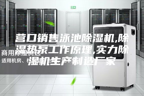 營口銷售泳池除濕機(jī),除濕熱泵工作原理,實(shí)力除濕機(jī)生產(chǎn)制造廠家