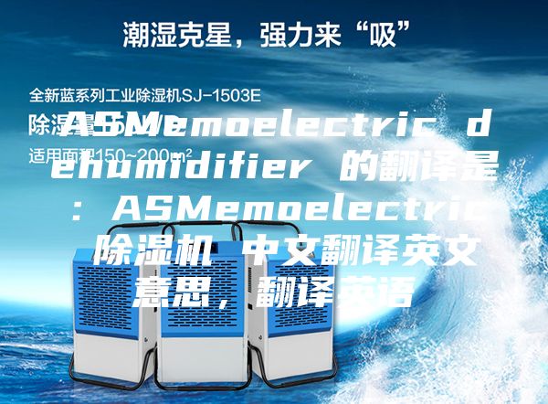 ASMemoelectric dehumidifier 的翻譯是：ASMemoelectric 除濕機 中文翻譯英文意思，翻譯英語