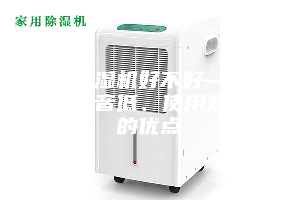 家用除濕機好不好—具有運行噪音低、使用壽命長的優點