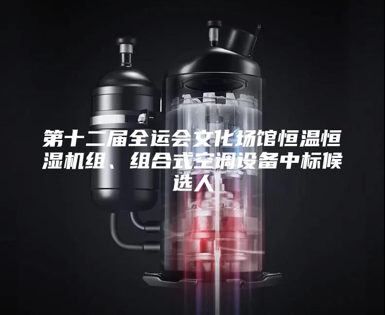 第十二屆全運會文化場館恒溫恒濕機組、組合式空調(diào)設(shè)備中標(biāo)候選人