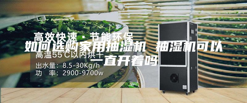 如何選購家用抽濕機 抽濕機可以一直開著嗎