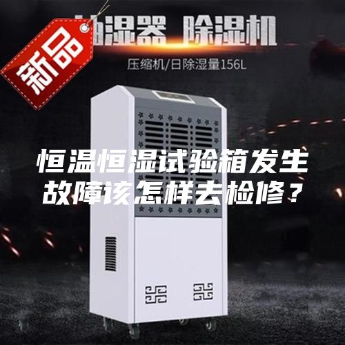 恒溫恒濕試驗(yàn)箱發(fā)生故障該怎樣去檢修？