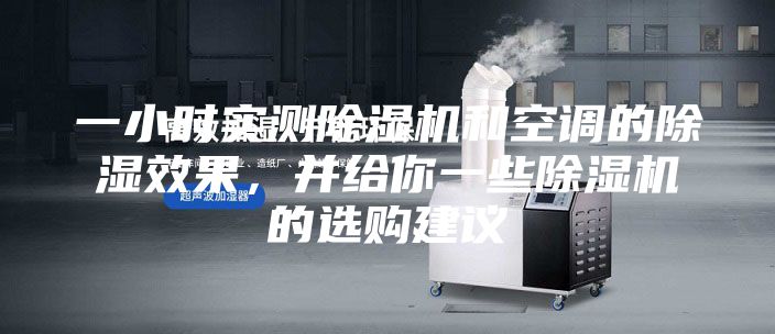 一小時實測除濕機和空調的除濕效果，并給你一些除濕機的選購建議