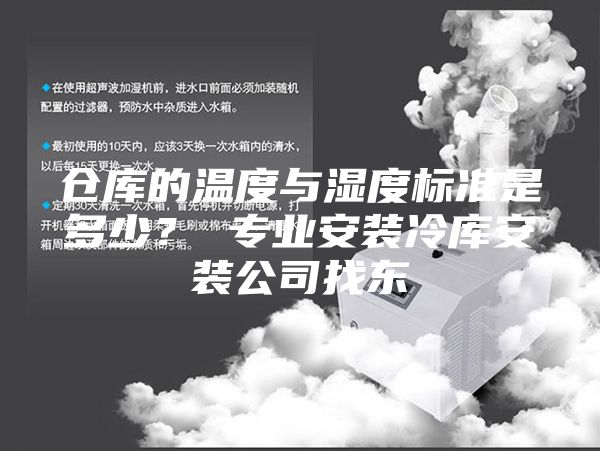 倉(cāng)庫(kù)的溫度與濕度標(biāo)準(zhǔn)是多少？ 專業(yè)安裝冷庫(kù)安裝公司找東