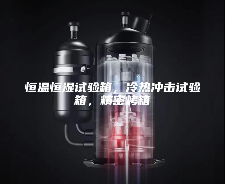 恒溫恒濕試驗箱，冷熱沖擊試驗箱，精密烤箱