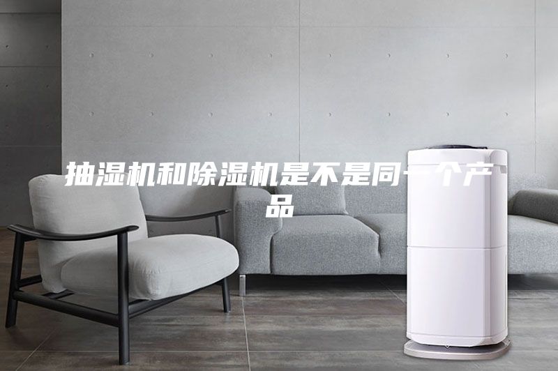 抽濕機(jī)和除濕機(jī)是不是同一個產(chǎn)品