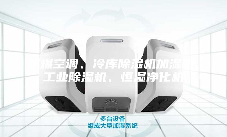 防爆空調(diào)、冷庫除濕機(jī)加濕機(jī)、工業(yè)除濕機(jī)、恒濕凈化機(jī)