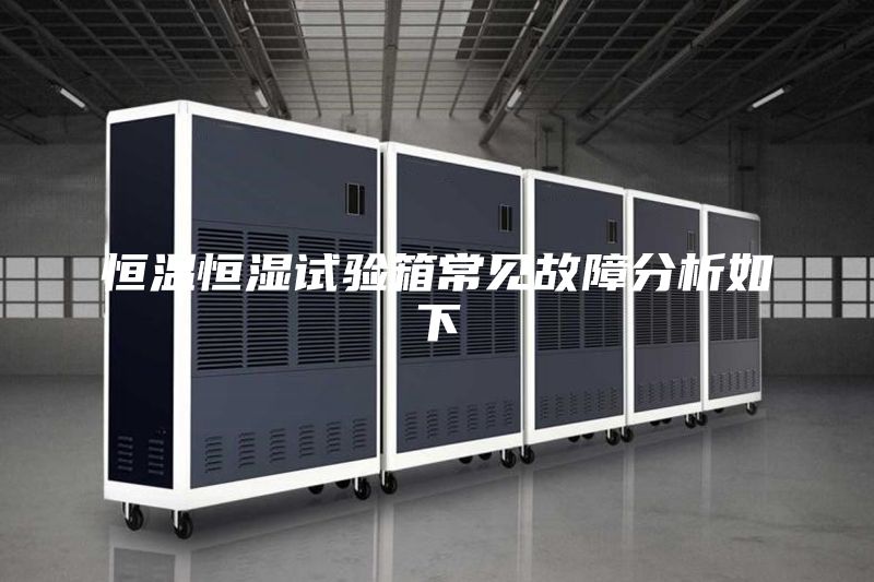 恒溫恒濕試驗(yàn)箱常見(jiàn)故障分析如下