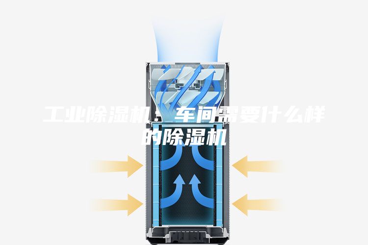 工業(yè)除濕機(jī)：車(chē)間需要什么樣的除濕機(jī)