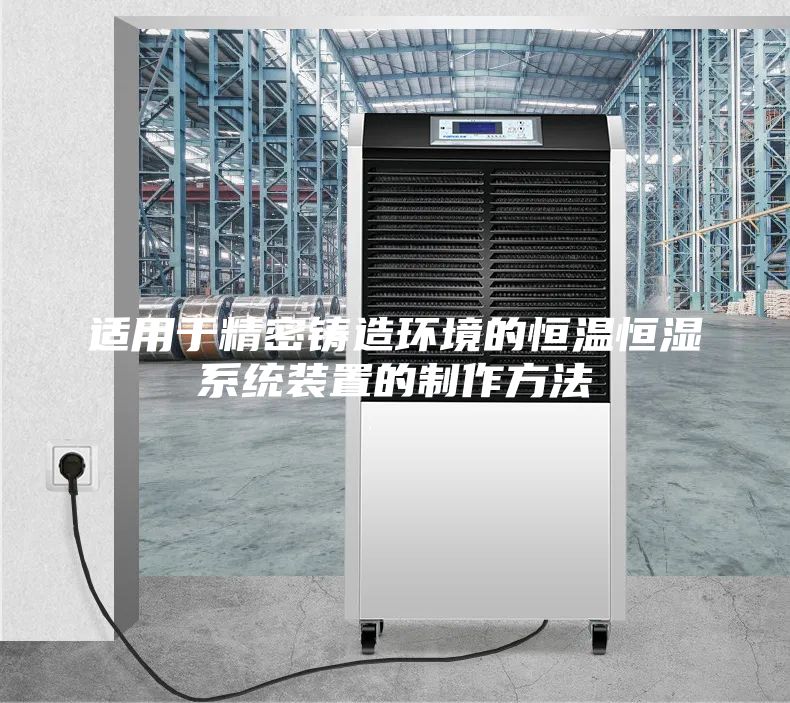 適用于精密鑄造環(huán)境的恒溫恒濕系統(tǒng)裝置的制作方法