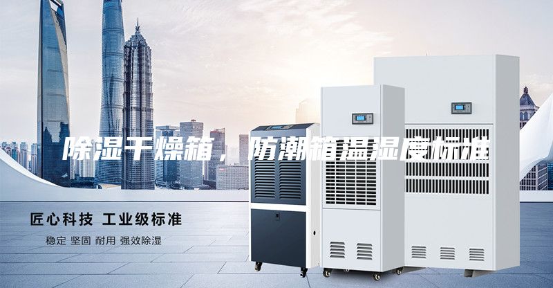 除濕干燥箱，防潮箱溫濕度標(biāo)準(zhǔn)