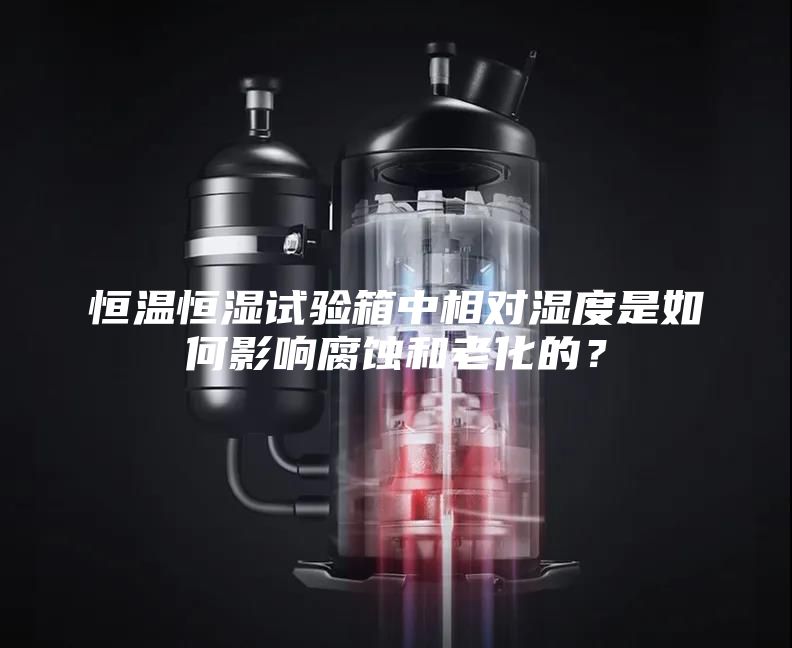 恒溫恒濕試驗箱中相對濕度是如何影響腐蝕和老化的？