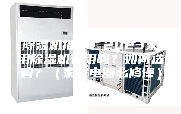 除濕機推薦:2023家用除濕機有用嗎?如何選購?(家庭電器必修課)