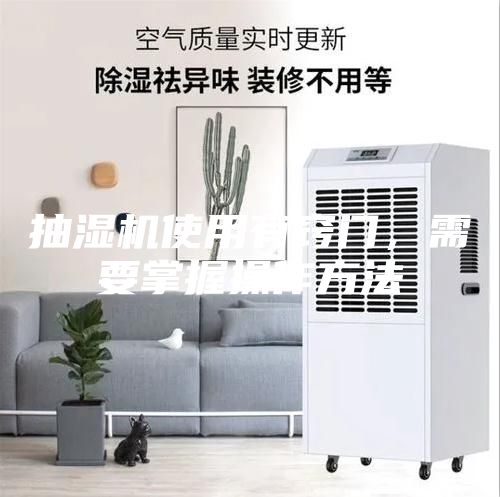 抽濕機使用有竅門,需要掌握操作方法
