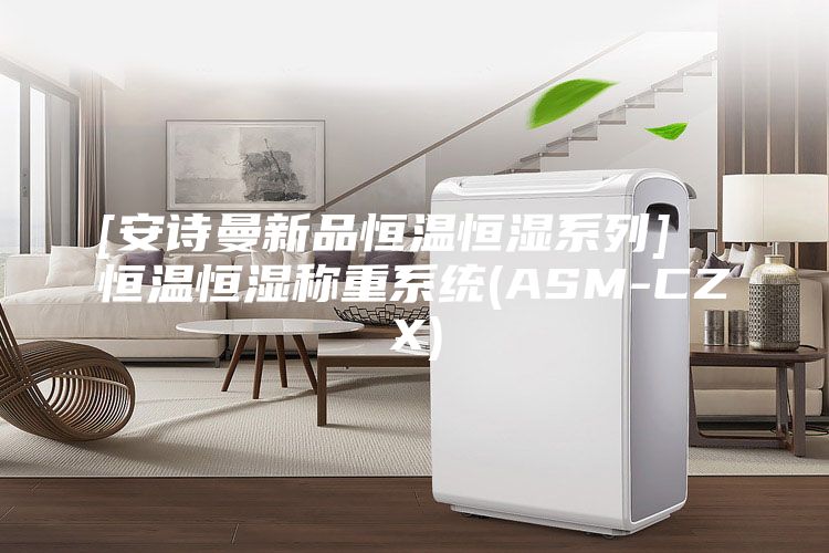 [安詩(shī)曼新品恒溫恒濕系列]  恒溫恒濕稱重系統(tǒng)(ASM-CZX)