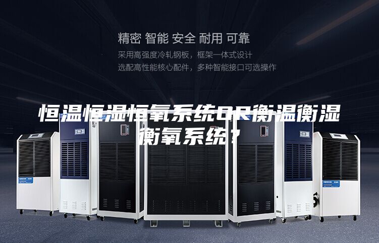 恒溫恒濕恒氧系統(tǒng)OR衡溫衡濕衡氧系統(tǒng)?