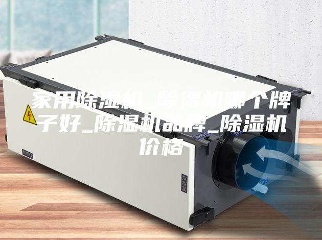 家用除濕機(jī)_除濕機(jī)哪個牌子好_除濕機(jī)品牌_除濕機(jī)價格