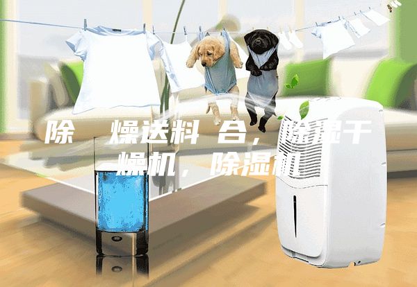 除濕幹燥送料組合，除濕干燥機，除濕機