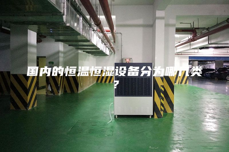 國內的恒溫恒濕設備分為哪幾類?