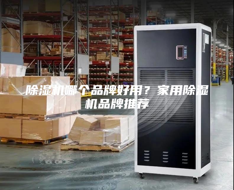 除濕機哪個品牌好用?家用除濕機品牌推薦