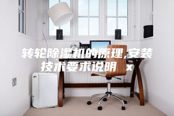 轉輪除濕機的原理,安裝技術要求說明 x