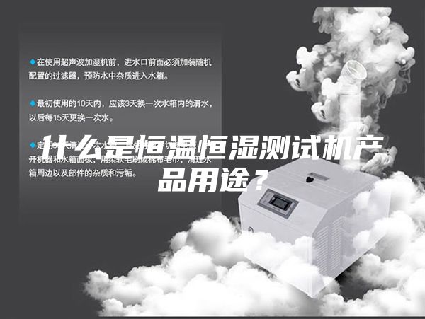 什么是恒溫恒濕測(cè)試機(jī)產(chǎn)品用途?