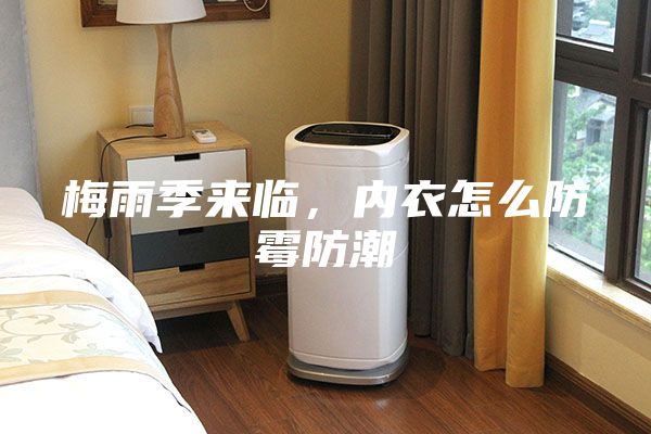 梅雨季來臨，內衣怎么防霉防潮